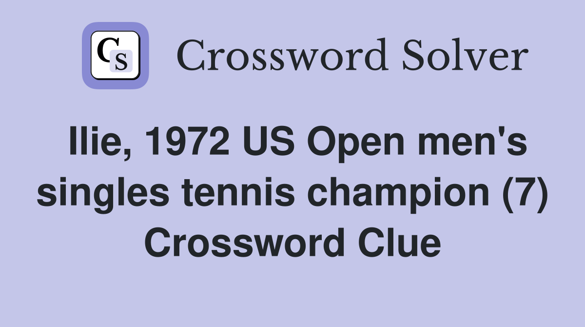 Ilie, 1972 US Open men's singles tennis champion (7) Crossword Clue