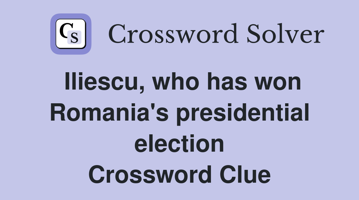 Iliescu, who has won Romania's presidential election Crossword Clue