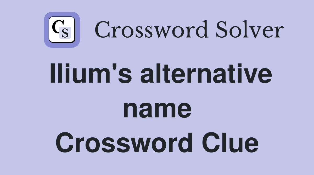 Ilium's alternative name Crossword Clue