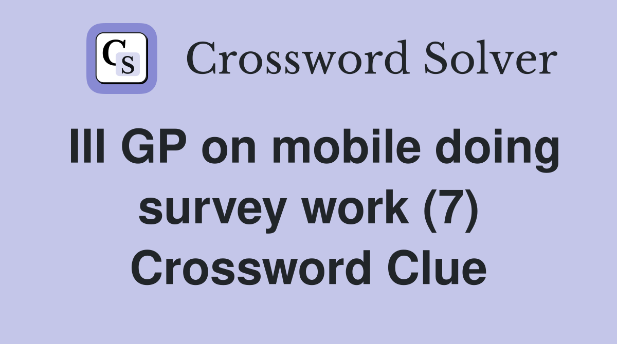Ill GP on mobile doing survey work (7) Crossword Clue