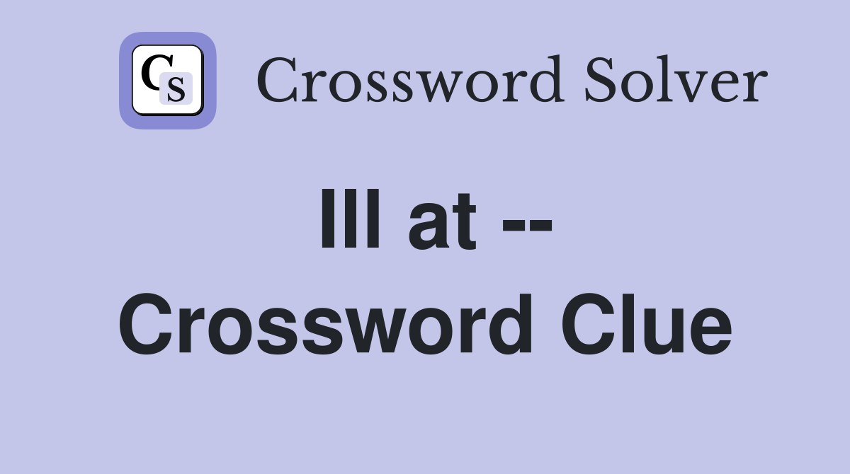 Ill at -- Crossword Clue