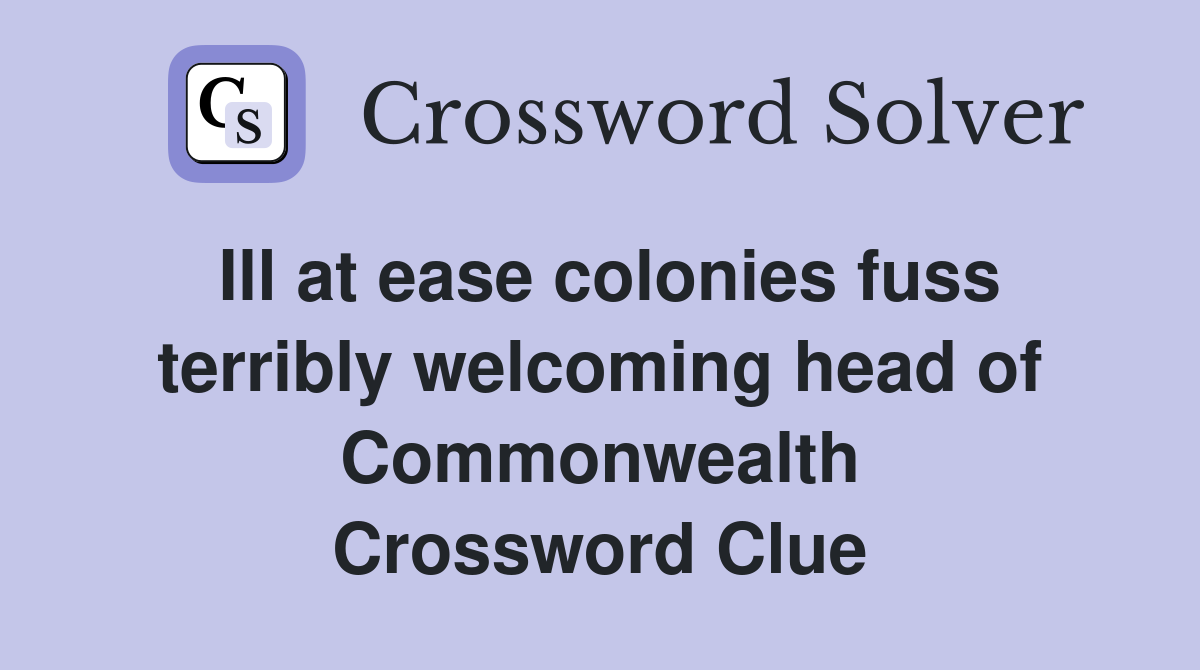 Ill at ease colonies fuss terribly welcoming head of Commonwealth Crossword Clue