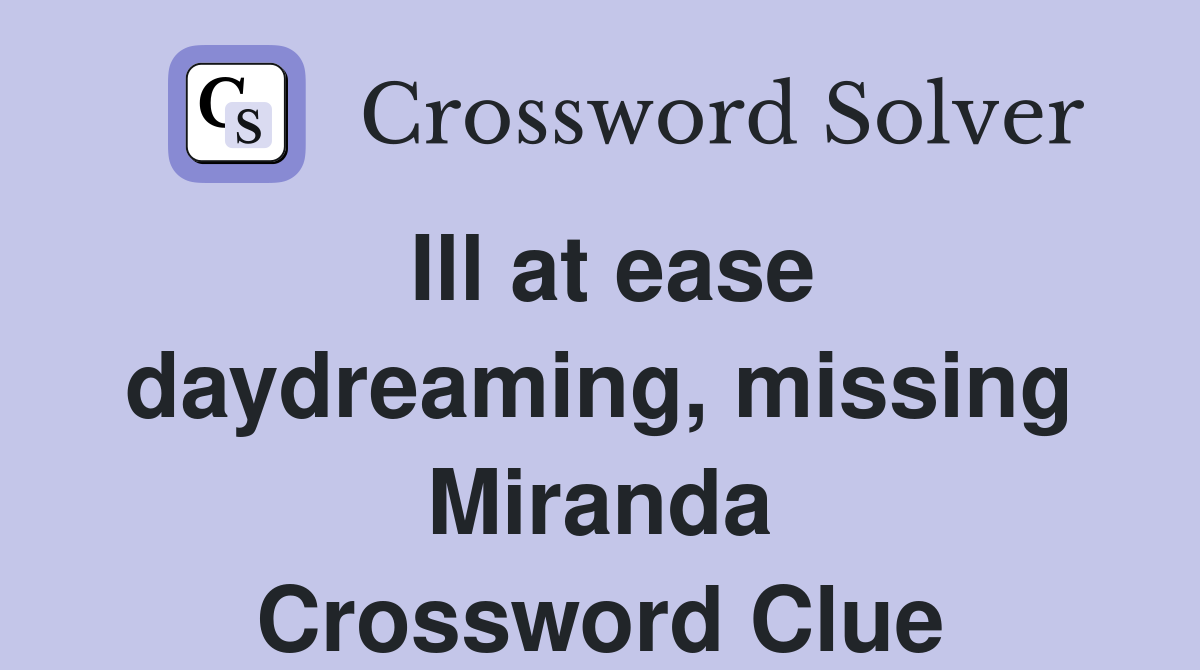 Ill at ease daydreaming, missing Miranda Crossword Clue