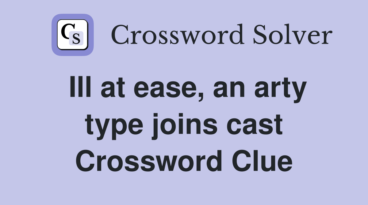 Ill at ease, an arty type joins cast Crossword Clue