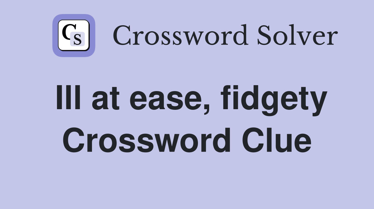 Ill at ease, fidgety Crossword Clue