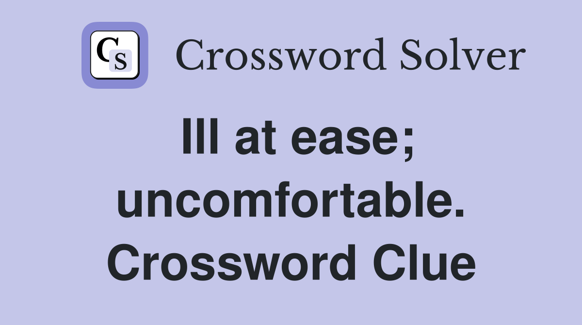 Ill at ease; uncomfortable. Crossword Clue