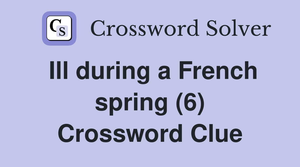 Ill during a French spring (6) Crossword Clue