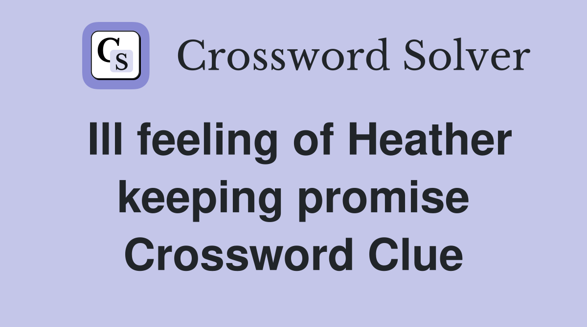 Ill feeling of Heather keeping promise Crossword Clue