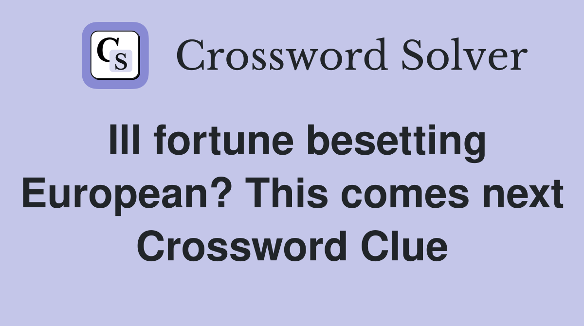 Ill fortune besetting European? This comes next Crossword Clue