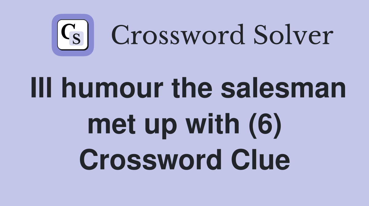 Ill humour the salesman met up with (6) Crossword Clue
