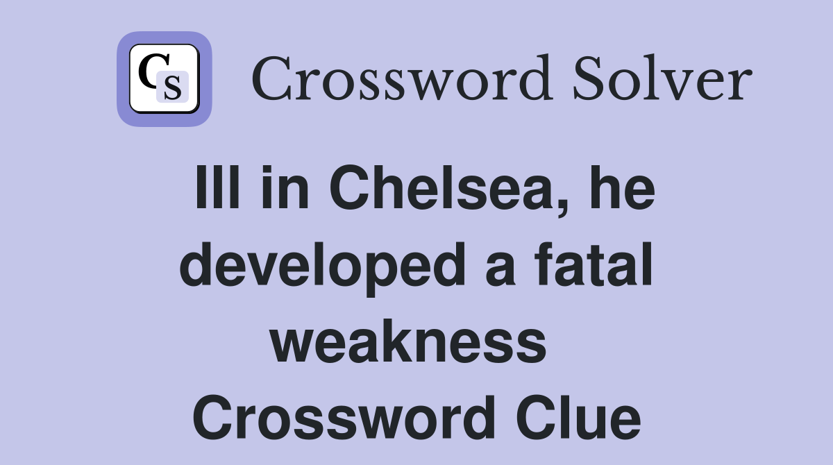 Ill in Chelsea, he developed a fatal weakness  Crossword Clue