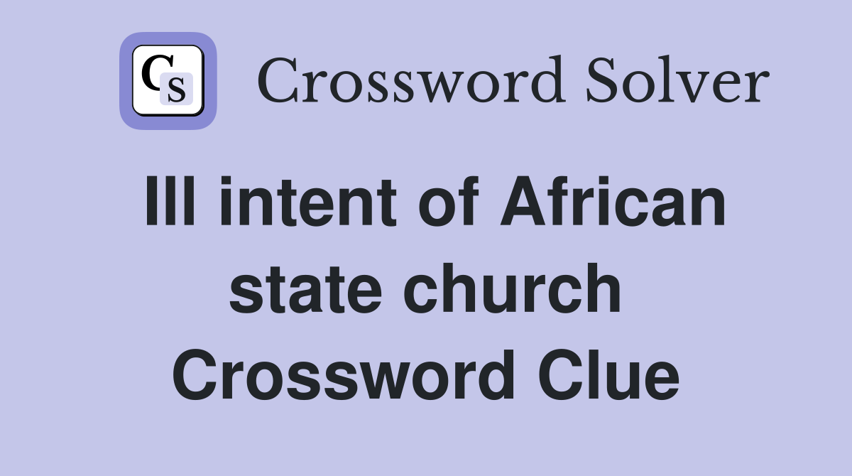 Ill intent of African state church Crossword Clue