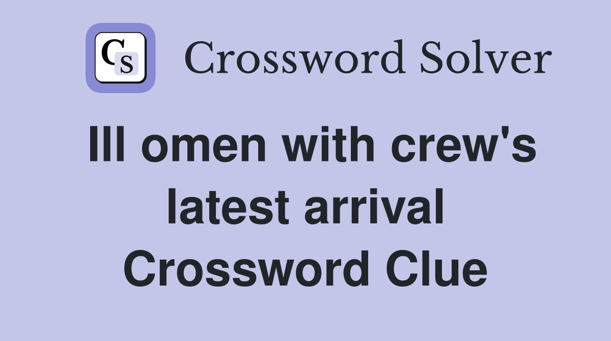 Ill omen with crew's latest arrival Crossword Clue