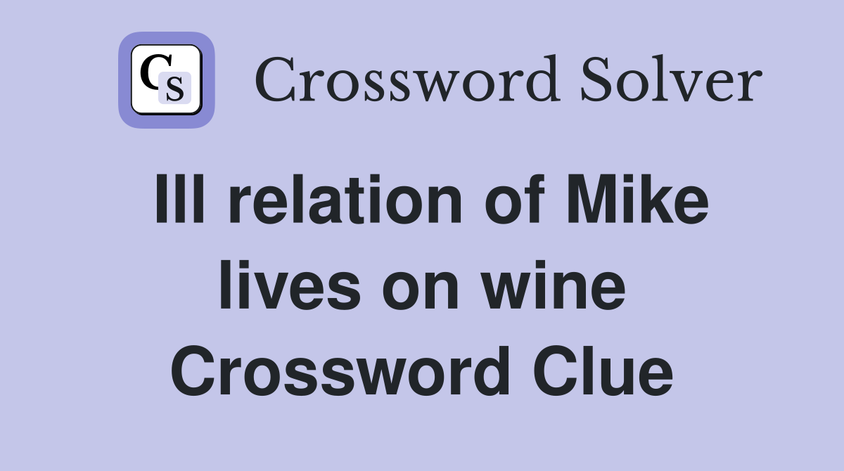 Ill relation of Mike lives on wine Crossword Clue