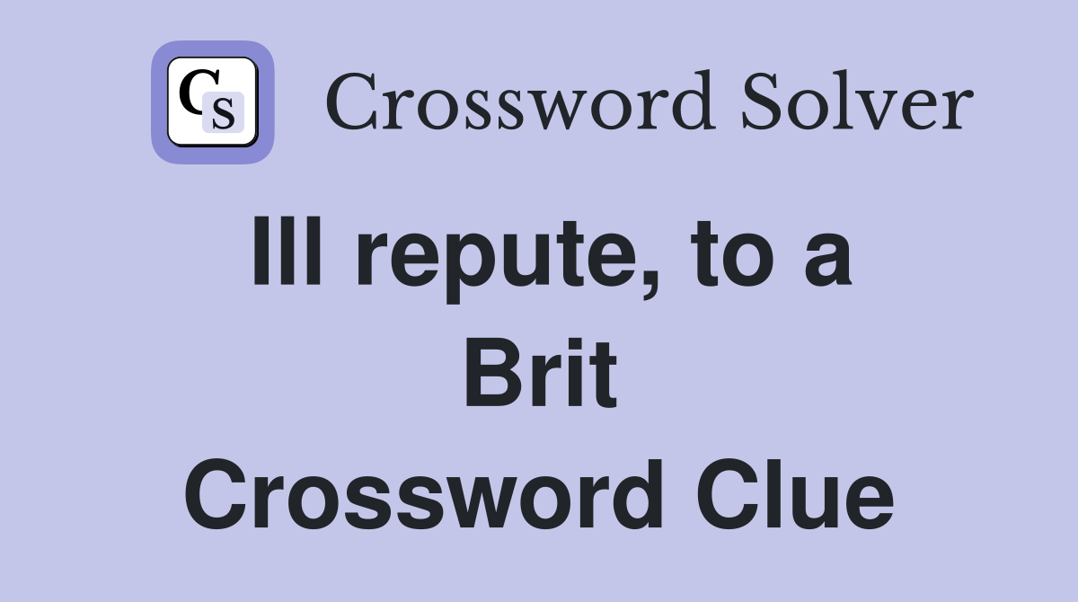 Ill repute, to a Brit Crossword Clue