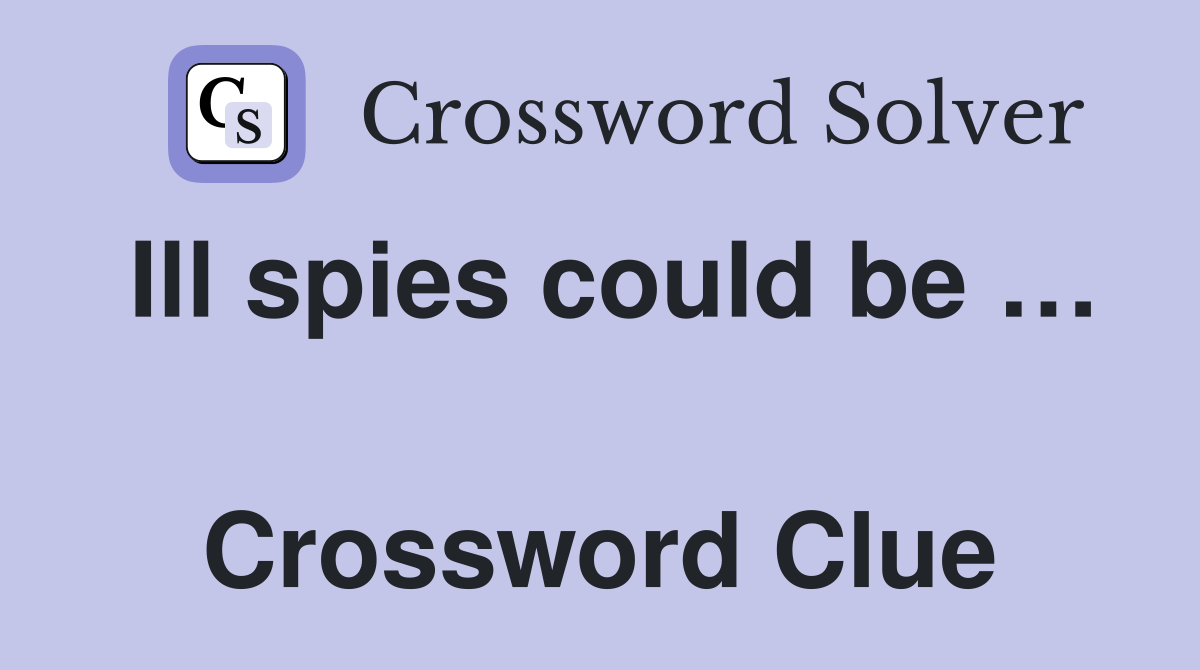 Ill spies could be …  Crossword Clue