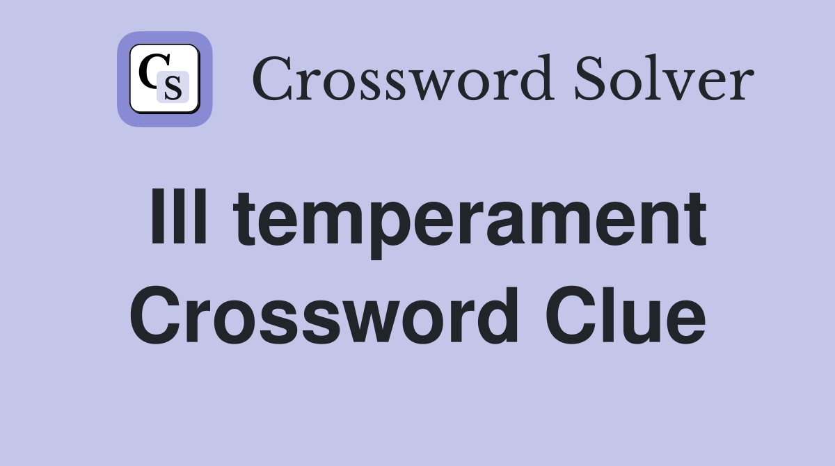 Ill temperament Crossword Clue