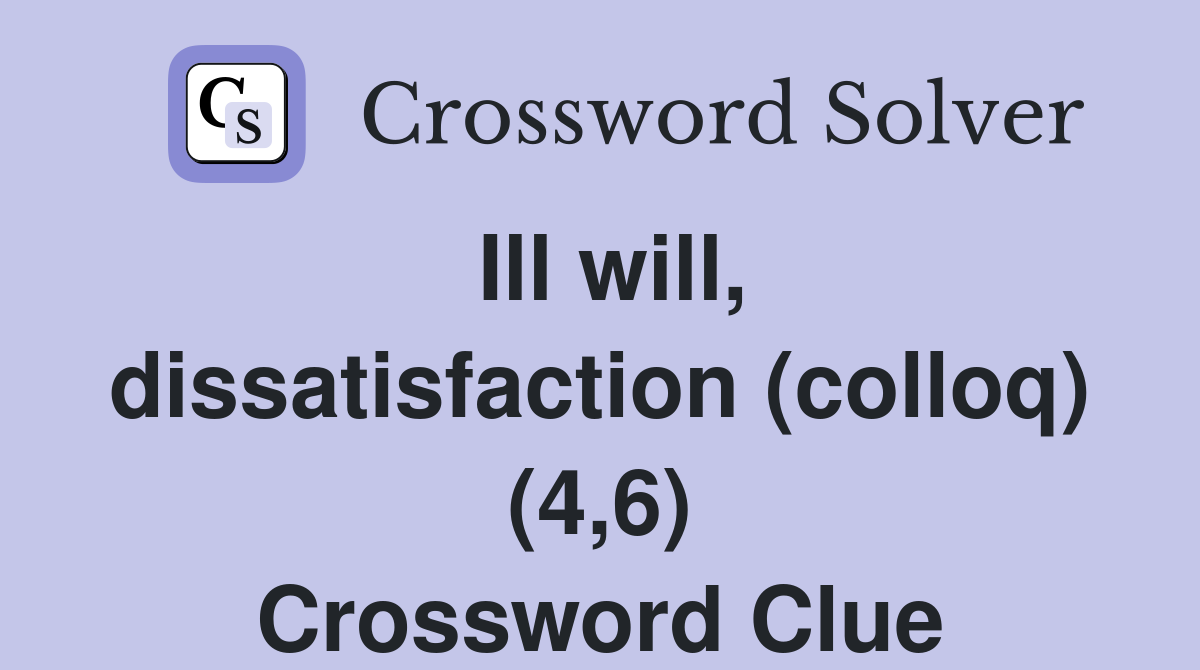Ill will, dissatisfaction (colloq) (4,6) Crossword Clue