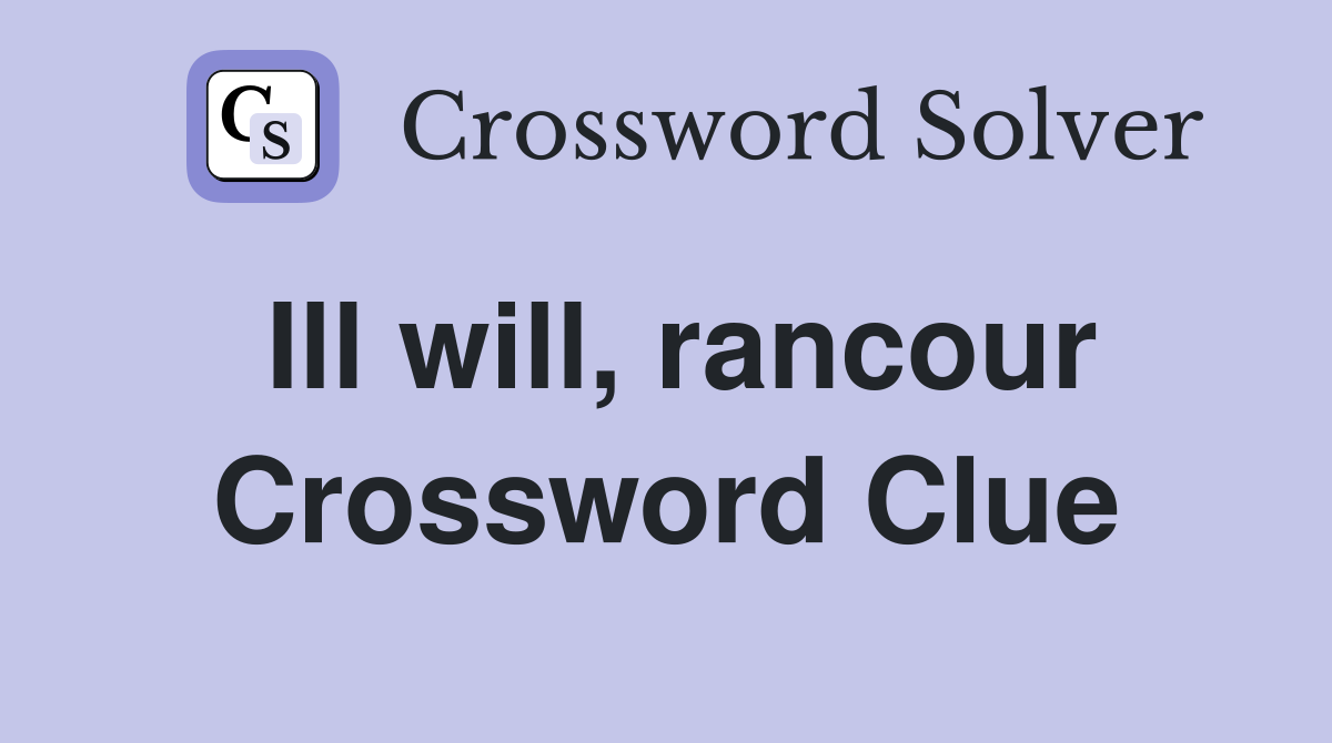 Ill will, rancour Crossword Clue