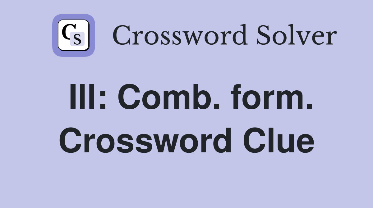 Ill: Comb. form. Crossword Clue