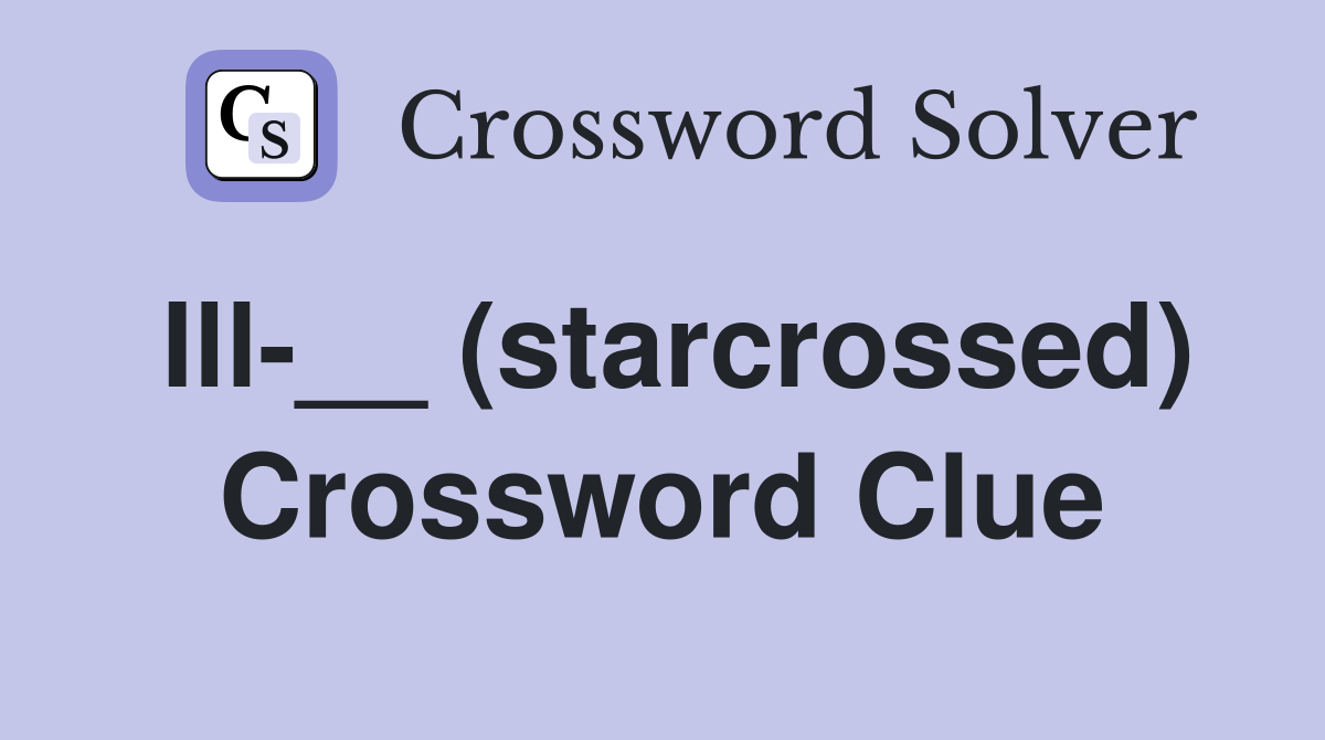 Ill-__ (starcrossed) Crossword Clue