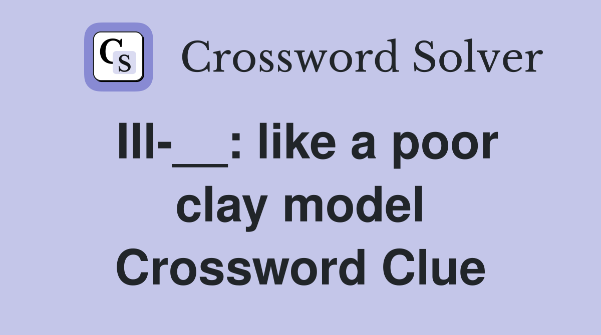 Ill-__: like a poor clay model Crossword Clue