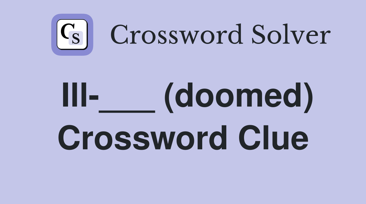 Ill-___ (doomed) Crossword Clue