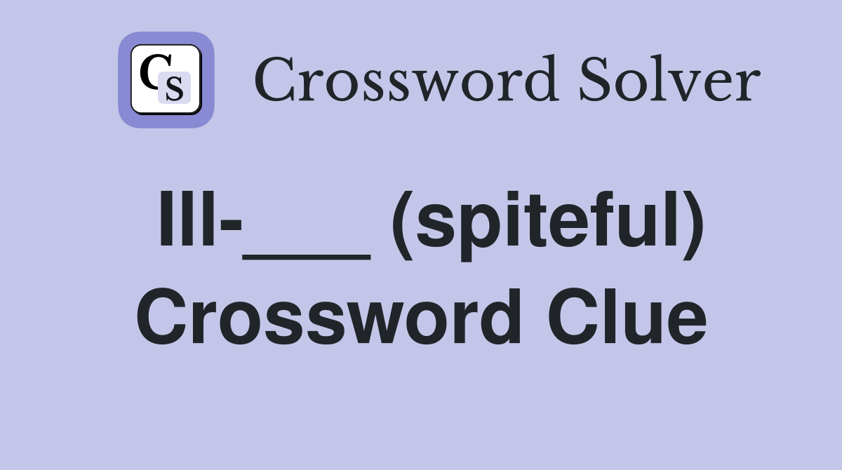 Ill-___ (spiteful) Crossword Clue