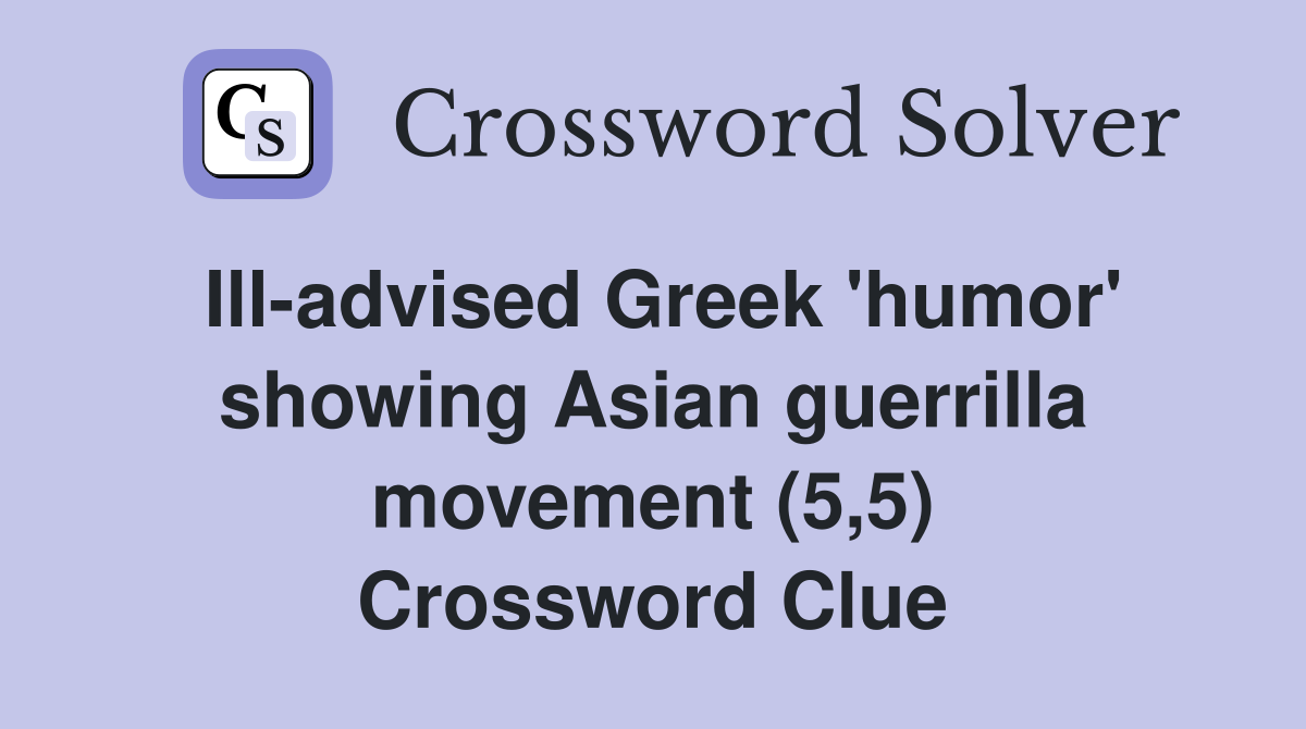 Ill-advised Greek 'humor' showing Asian guerrilla movement (5,5) Crossword Clue