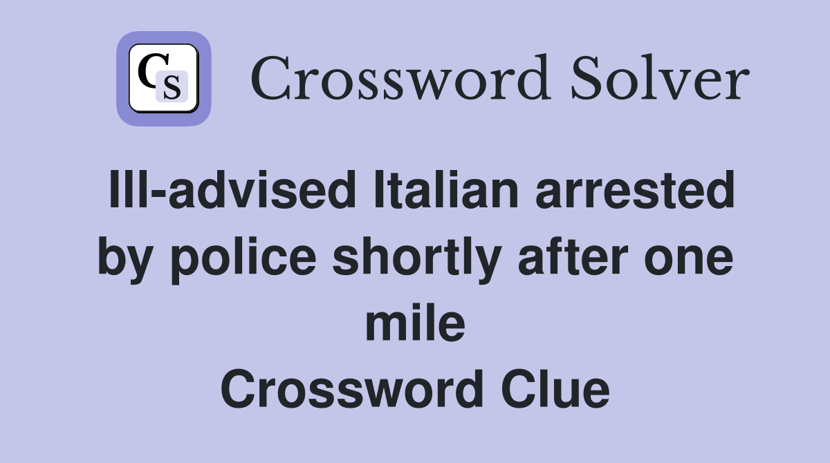 Ill-advised Italian arrested by police shortly after one mile Crossword Clue