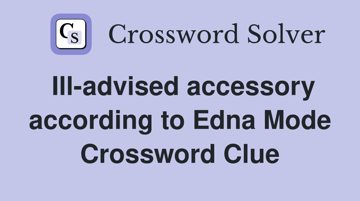 Ill-advised accessory according to Edna Mode Crossword Clue