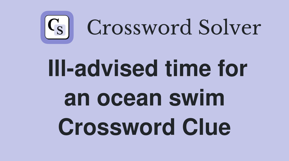 Ill-advised time for an ocean swim Crossword Clue