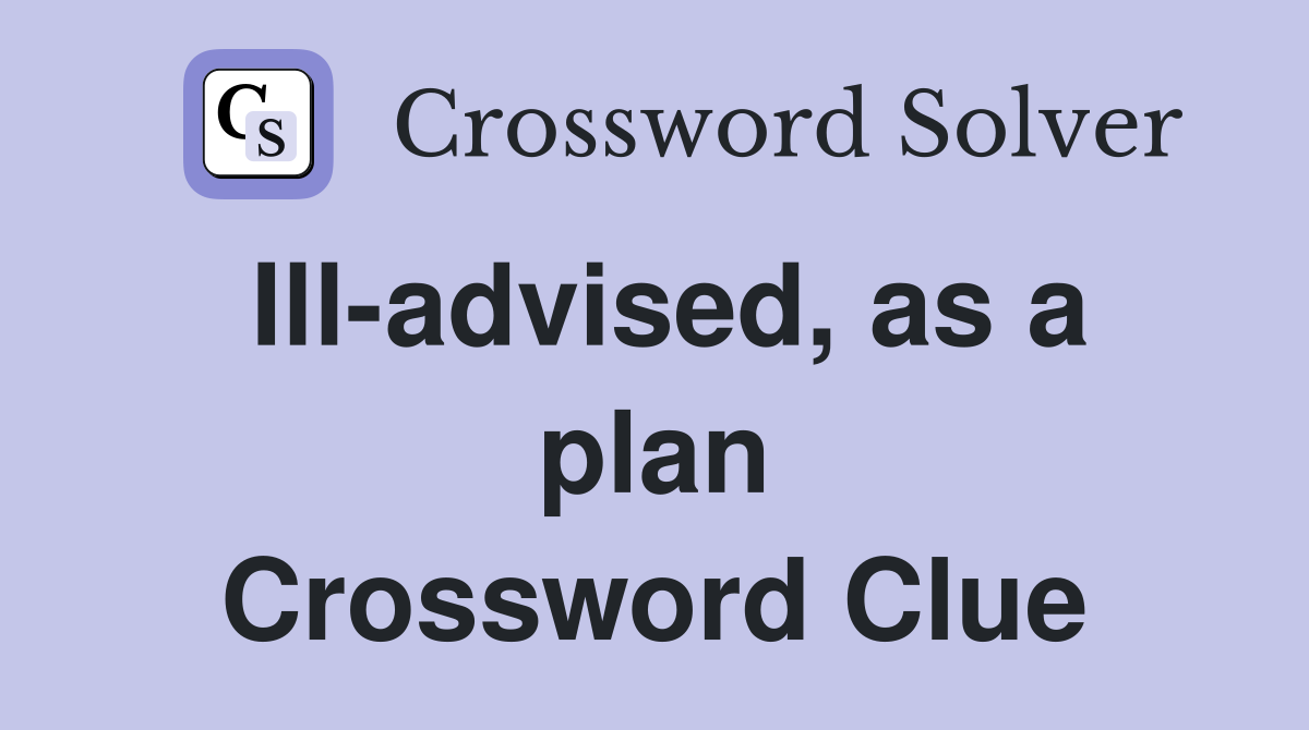 Ill-advised, as a plan Crossword Clue