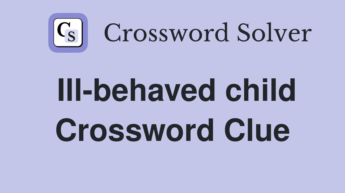 Ill-behaved child Crossword Clue