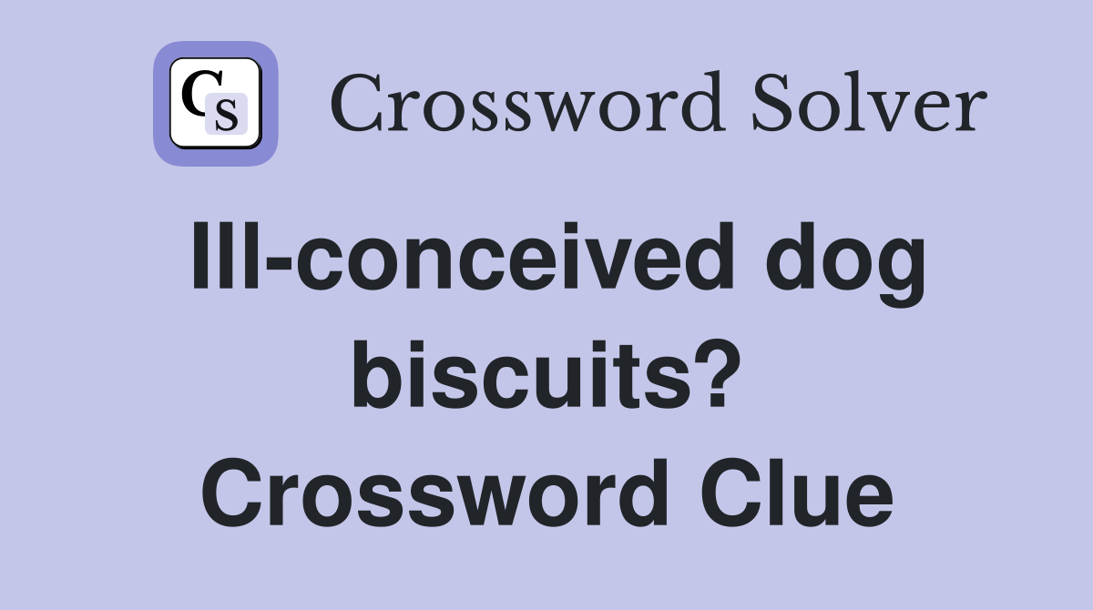 Ill-conceived dog biscuits? Crossword Clue