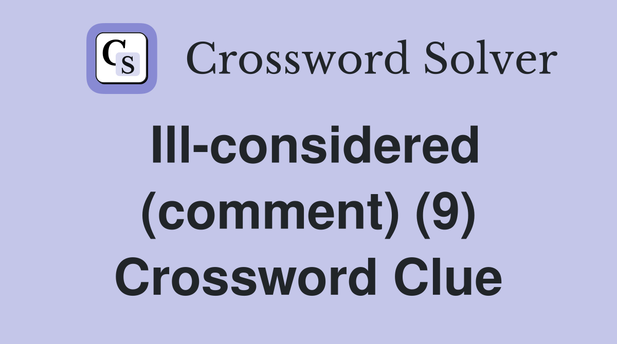 Ill-considered (comment) (9) Crossword Clue