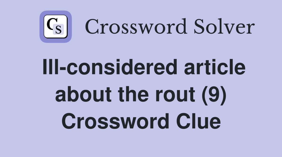 Ill-considered article about the rout (9) Crossword Clue
