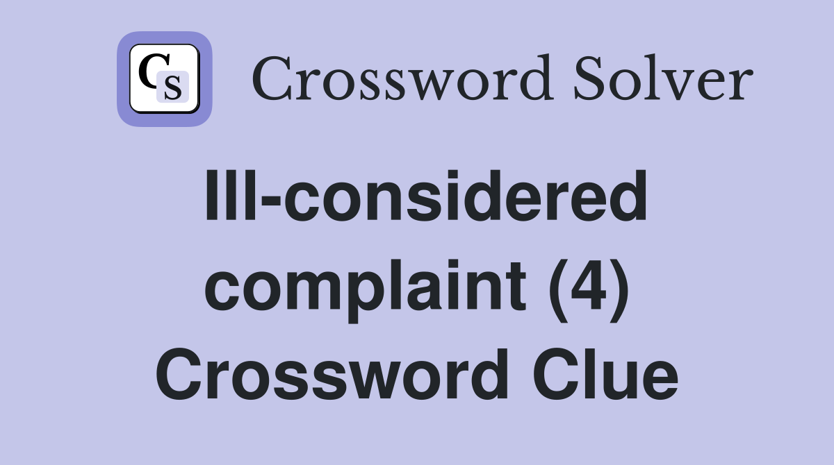 Ill-considered complaint (4) Crossword Clue