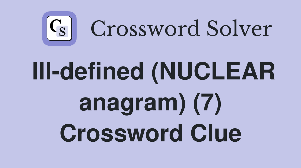 Ill-defined (NUCLEAR anagram) (7) Crossword Clue