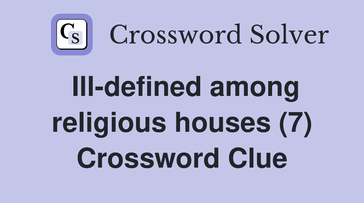 Ill-defined among religious houses (7) Crossword Clue