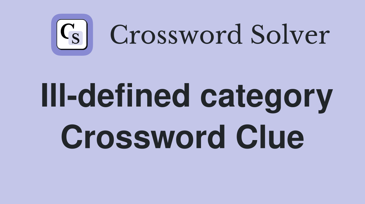 Ill-defined category Crossword Clue