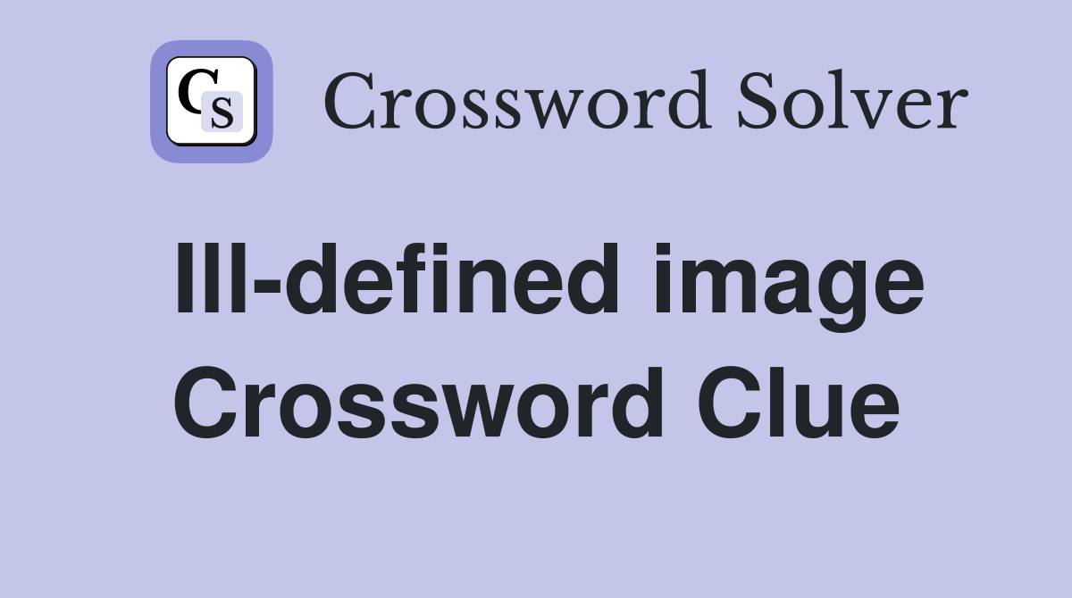 Ill-defined image Crossword Clue