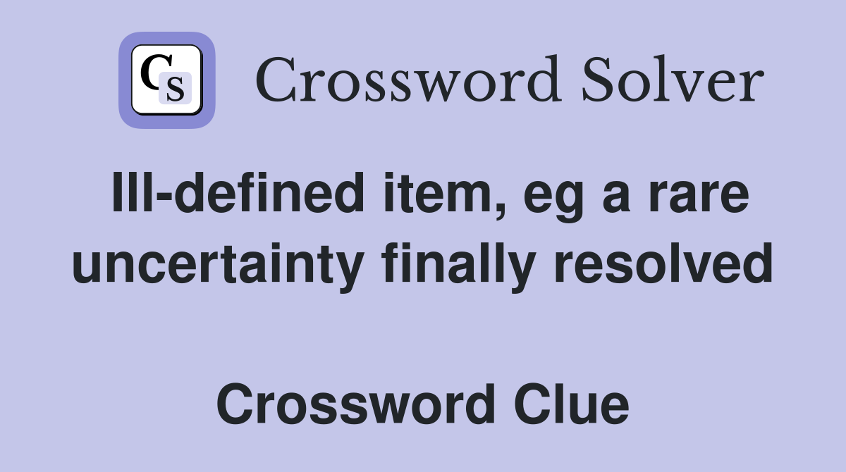 Ill-defined item, eg a rare uncertainty finally resolved  Crossword Clue