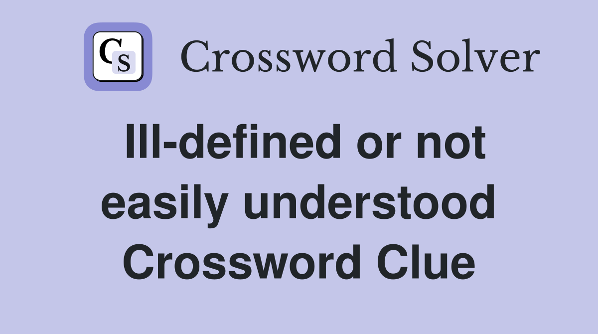 Ill-defined or not easily understood Crossword Clue