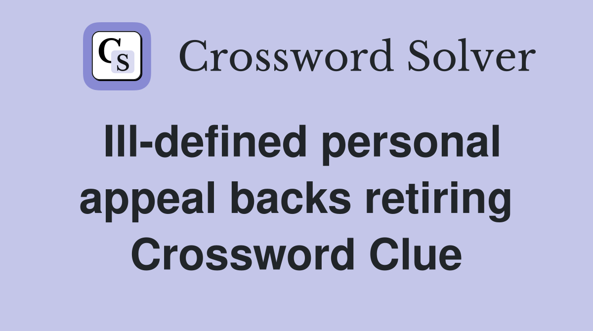 Ill-defined personal appeal backs retiring Crossword Clue