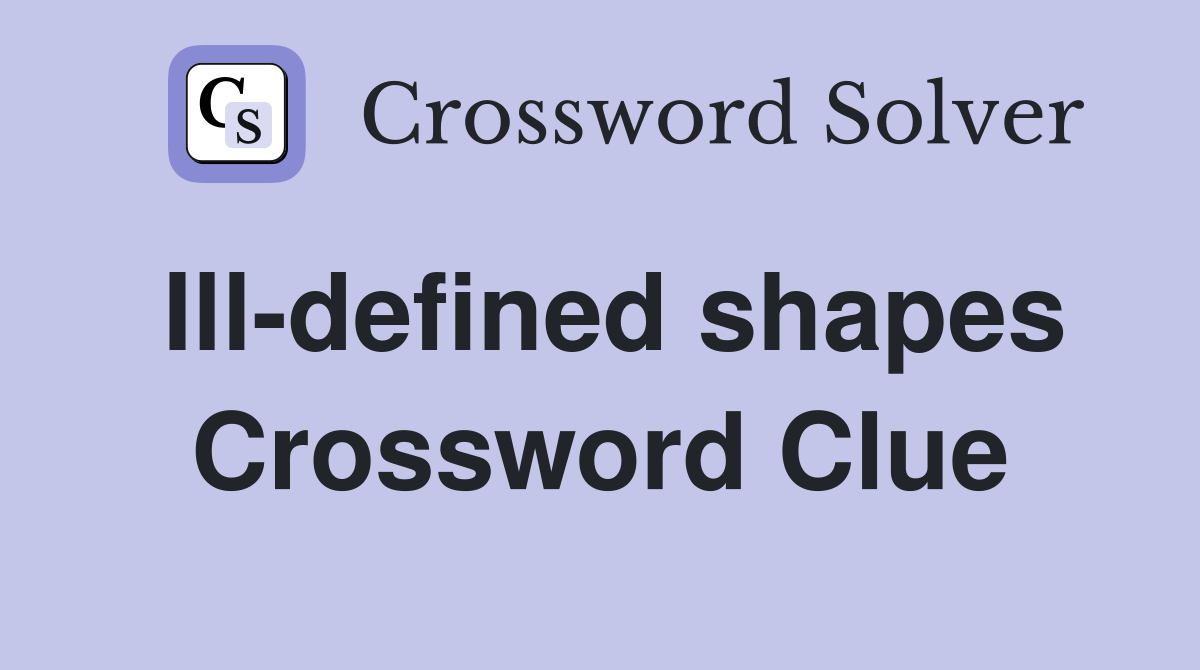 Ill-defined shapes Crossword Clue