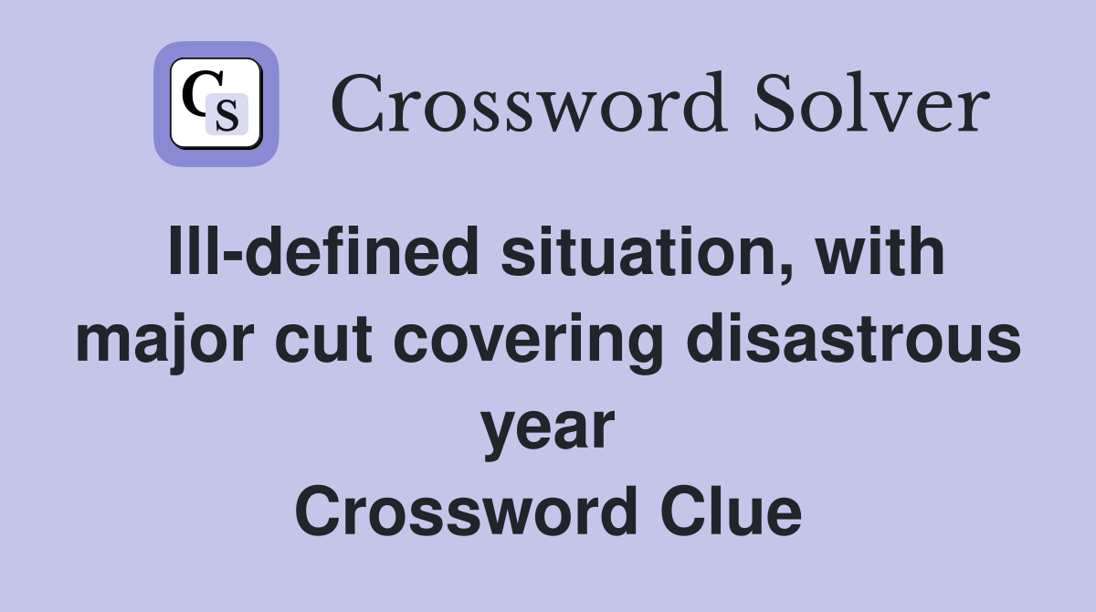 Ill-defined situation, with major cut covering disastrous year Crossword Clue