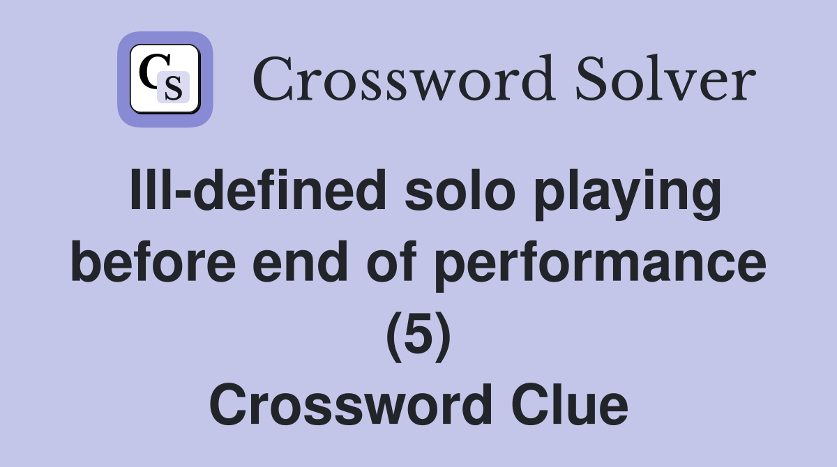 Ill-defined solo playing before end of performance (5) Crossword Clue