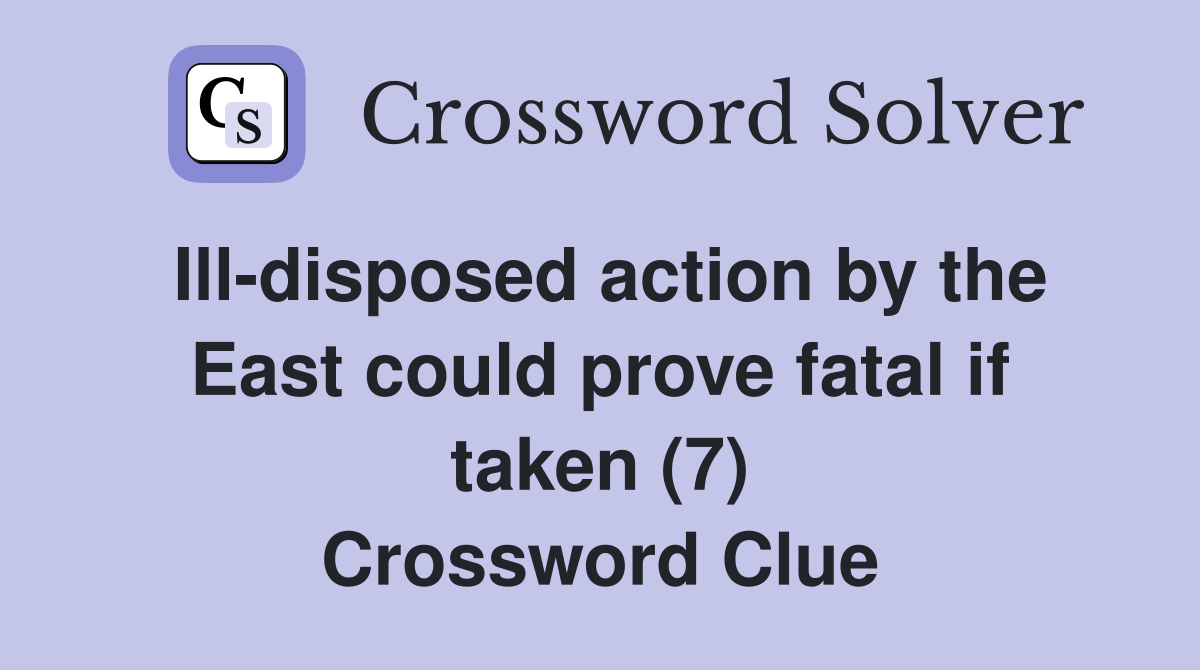 Ill-disposed action by the East could prove fatal if taken (7) Crossword Clue