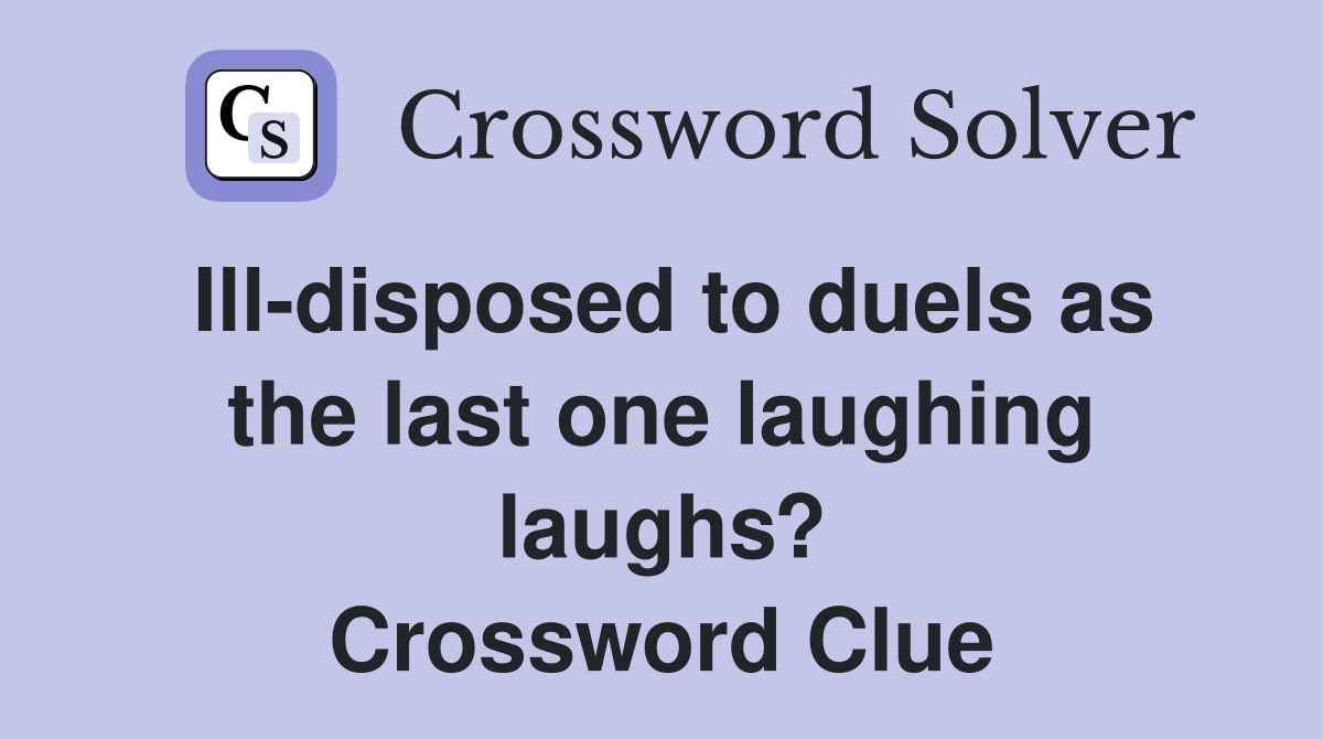 Ill-disposed to duels as the last one laughing laughs? Crossword Clue